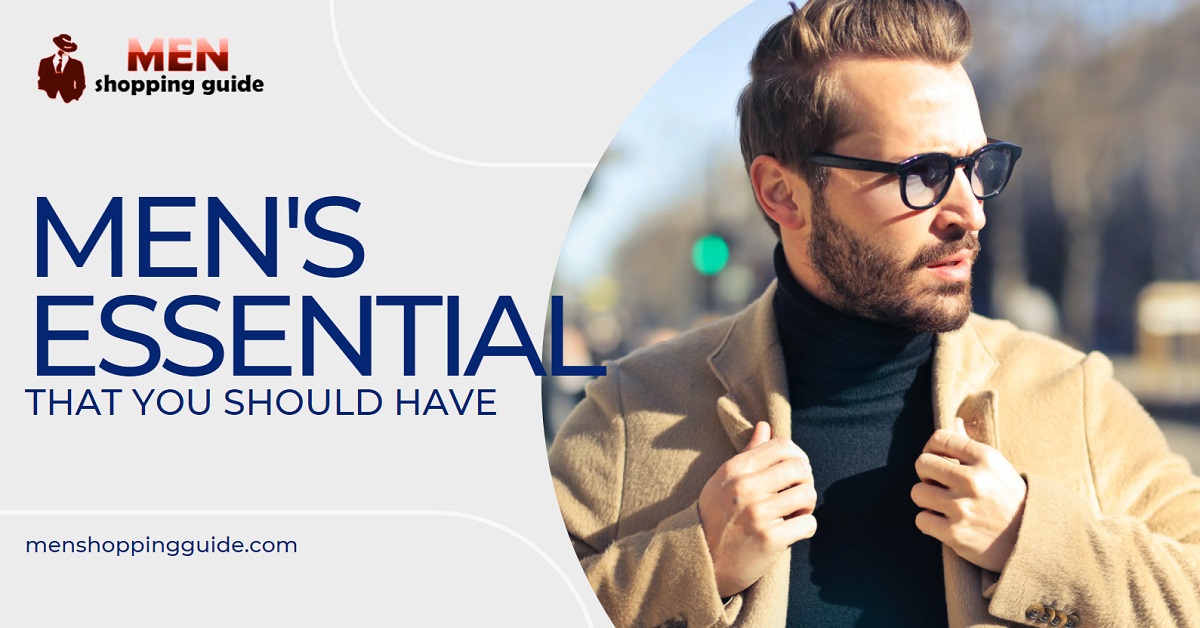 Men's Essential That You Should Have - Men Shopping Guide